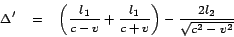 \begin{eqnarray*}
\Delta' & = & \left(\frac{l_{1}}{c-v}+\frac{l_{1}}{c+v}\right)-\frac{2l_{2}}{\sqrt{c^{2}-v^{2}}}\end{eqnarray*}