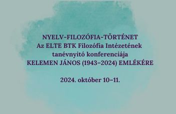 NYELV-FILOZÓFIA-TÖRTÉNET: Az ELTE BTK Filozófia Intézetének tanévnyitó konferenciája, KELEMEN JÁNOS (1943–2024) EMLÉKÉRE