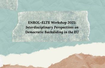 ENROL-ELTE Workshop 2025: Interdisciplinary Perspectives on Democratic Backsliding in the EU